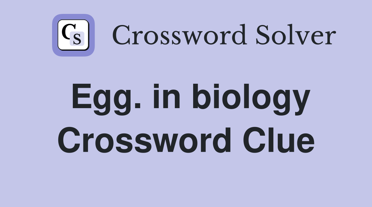 Egg. in biology Crossword Clue Answers Crossword Solver